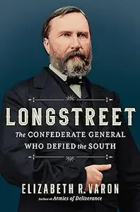 Longstreet: The Confederate General Who Defied the South