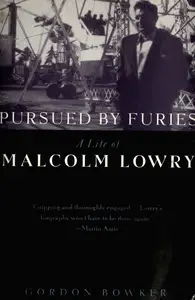 Gordon Bowker, "Pursued by Furies: A Life of Malcolm Lowry"