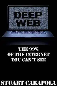 Deep Web: The 99% Of The Internet You Can't See (Tech For Everybody Book 4)