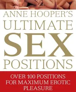 Anne Hooper's Ultimate Sex Positions: Over 100 Positions for Maximum Erotic Pleasure