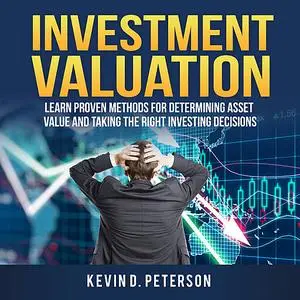 «Investment Valuation: Learn Proven Methods For Determining Asset Value And Taking The Right Investing Decisions» by Kev