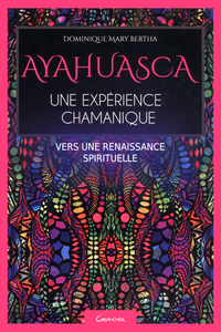 Dominique Marie-Berthe - Ayahuasca, une expérience chamanique