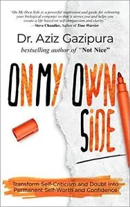 On My Own Side: Transform Self-Criticism and Doubt Into Permanent Self-Worth and Confidence