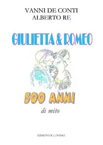 Alberto Re, Vanni de Conti - Giulietta e Romeo 500 anni di mito