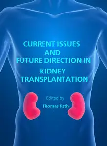 "Current Issues and Future Direction in Kidney Transplantation" ed. by Thomas Rath
