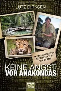Keine Angst vor Anakondas: Die unglaublichsten Begegnungen in der Wildnis