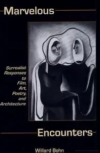 Marvelous Encounters: Surrealist Responses To Film, Art, Poetry, And Architecture