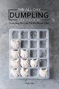The All-Day Dumpling Cookbook: Dumpling Recipes for the Home Chef