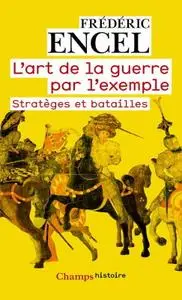 Frédéric Encel, "L'art de la guerre par l'exemple: Stratèges et batailles"