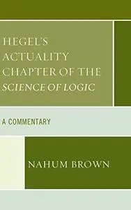 Hegel’s Actuality Chapter of the Science of Logic: A Commentary