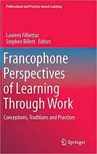 Francophone Perspectives of Learning Through Work: Conceptions, Traditions and Practices