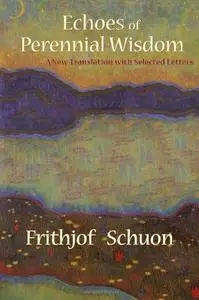 Echoes of Perennial Wisdom: A New Translation with Selected Letters