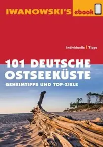 101 Deutsche Ostseeküste - Reiseführer von Iwanowski: Geheimtipps und Top-Ziele