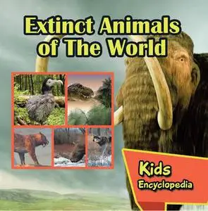 «Extinct Animals of The World Kids Encyclopedia» by Baby Professor