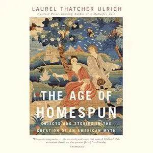 The Age of Homespun: Objects and Stories in the Creation of an American Myth [Audiobook]