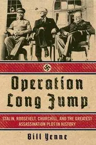 Operation Long Jump: Stalin, Roosevelt, Churchill, and the Greatest Assassination Plot in History