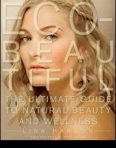 Eco-Beautiful: The Ultimate Guide to Natural Beauty and Wellness