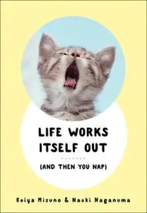 «Life Works Itself Out: (And Then You Nap)» by Keiya Mizuno,Naoki Naganuma