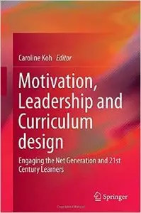 Motivation, Leadership and Curriculum design: Engaging the Net Generation and 21st Century Learners