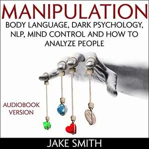 Manipulation, Body Language, Dark Psychology, NLP, Mind Control and How to Analyze People [Audiobook]