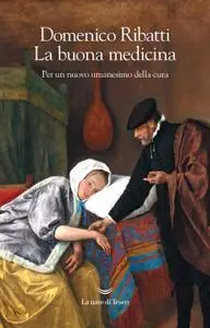 Domenico Ribatti - La buona medicina. Per un nuovo umanesimo della cura