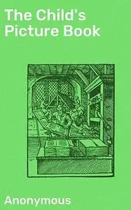 «The Child's Picture Book» by Anonymous
