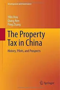 The Property Tax in China: History, Pilots, and Prospects (Development and Governance) (Repost)