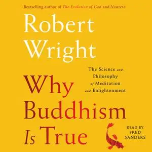 «Why Buddhism is True: The Science and Philosophy of Enlightenment» by Robert Wright