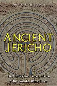 Ancient Jericho: The History and Legacy of One of the World’s Oldest Cities