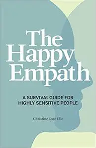 The Happy Empath: A Survival Guide For Highly Sensitive People