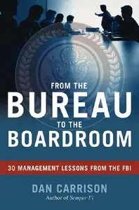 Dan Carrison - From the Bureau to the Boardroom: 30 Management Lessons from the FBI