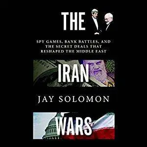 The Iran Wars: Spy Games, Bank Battles, and the Secret Deals That Reshaped the Middle East [Audiobook]