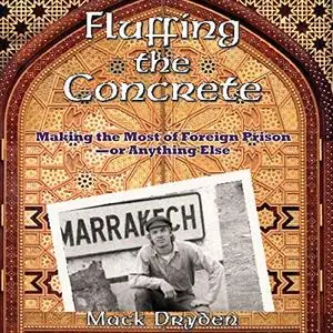 Fluffing the Concrete: Making the Most of Foreign Prison - or Anything Else [Audiobook]