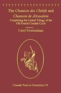 The Chanson des Chétifs and Chanson de Jérusalem: Completing the Central Trilogy of the Old French Crusade Cycle