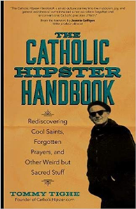 The Catholic Hipster Handbook : Rediscovering Cool Saints, Forgotten Prayers, and Other Weird but Sacred Stuff