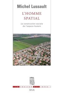 Michel Lussault, "L'homme spatial : La construction sociale de l'espace humain"