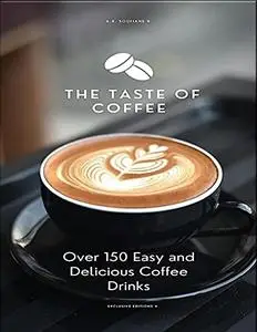 The Taste of Coffee, Over 150 Easy and Delicious Coffee Drinks