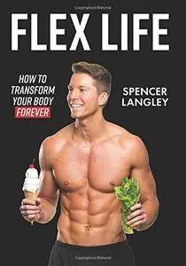 Flex Life: How to Transform Your Body Forever