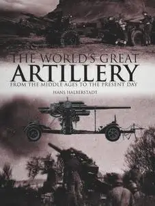 The World’s Great Artillery: From the Middle Ages to the Present