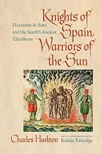 Knights of Spain, Warriors of the Sun: Hernando de Soto and the South's Ancient Chiefdoms