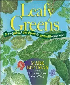 Leafy Greens: An A-to-Z Guide to 30 Types of Greens Plus More Than 120 Delicious Recipes