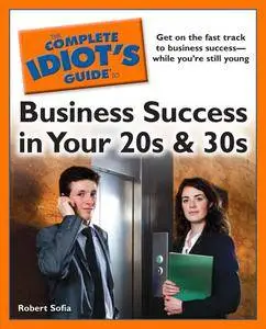 The Complete Idiot's Guide to Business Success In Your 20s & 30s