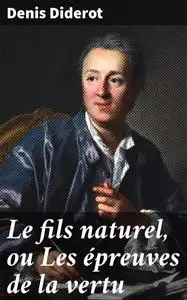 «Le fils naturel, ou Les épreuves de la vertu» by Denis Diderot