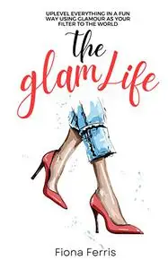 The Glam Life: Uplevel everything in a fun way using glamour as your filter to the world