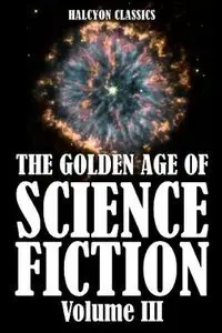 The Golden Age of Science Fiction, Volume III: An Anthology of 50 Short Stories (Repost)