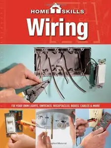 HomeSkills: Wiring: Fix Your Own Lights, Switches, Receptacles, Boxes, Cables & More