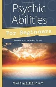 Psychic Abilities for Beginners: Awaken Your Intuitive Senses