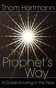 The Prophet's Way: A Guide to Living in the Now