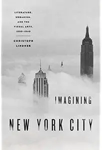 Imagining New York City: Literature, Urbanism, and the Visual Arts, 1890-1940 [Repost]