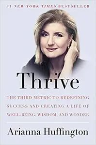 Thrive: The Third Metric to Redefining Success and Creating a Life of Well-Being, Wisdom, and Wonder [Repost]
